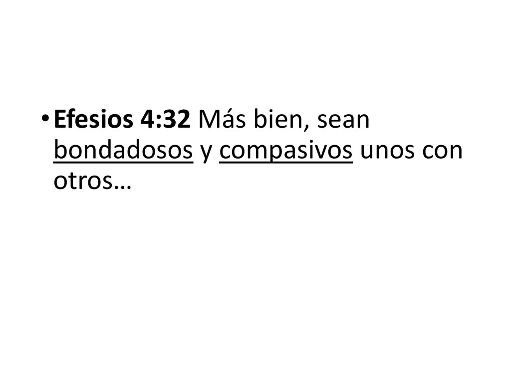Efesios 4:32 Más bien, sean bondadosos y compasivos unos con otros…