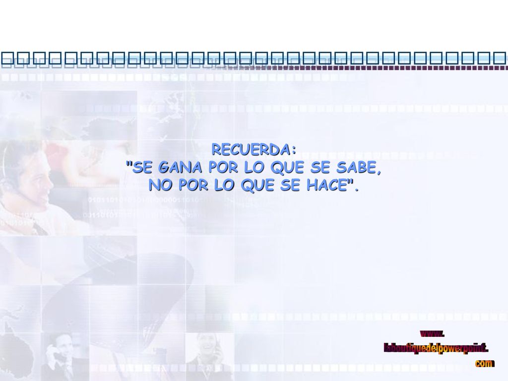RECUERDA: SE GANA POR LO QUE SE SABE, NO POR LO QUE SE HACE .