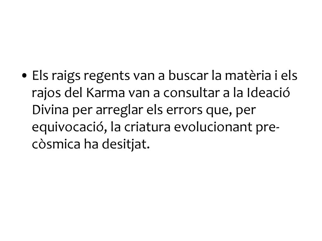 Els raigs regents van a buscar la matèria i els rajos del Karma van a consultar a la Ideació Divina per arreglar els errors que, per equivocació, la criatura evolucionant pre-còsmica ha desitjat.