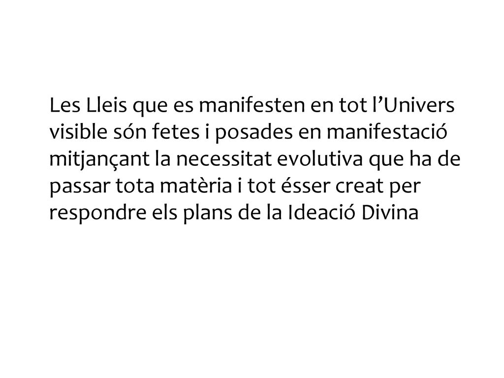 Les Lleis que es manifesten en tot l’Univers visible són fetes i posades en manifestació mitjançant la necessitat evolutiva que ha de passar tota matèria i tot ésser creat per respondre els plans de la Ideació Divina