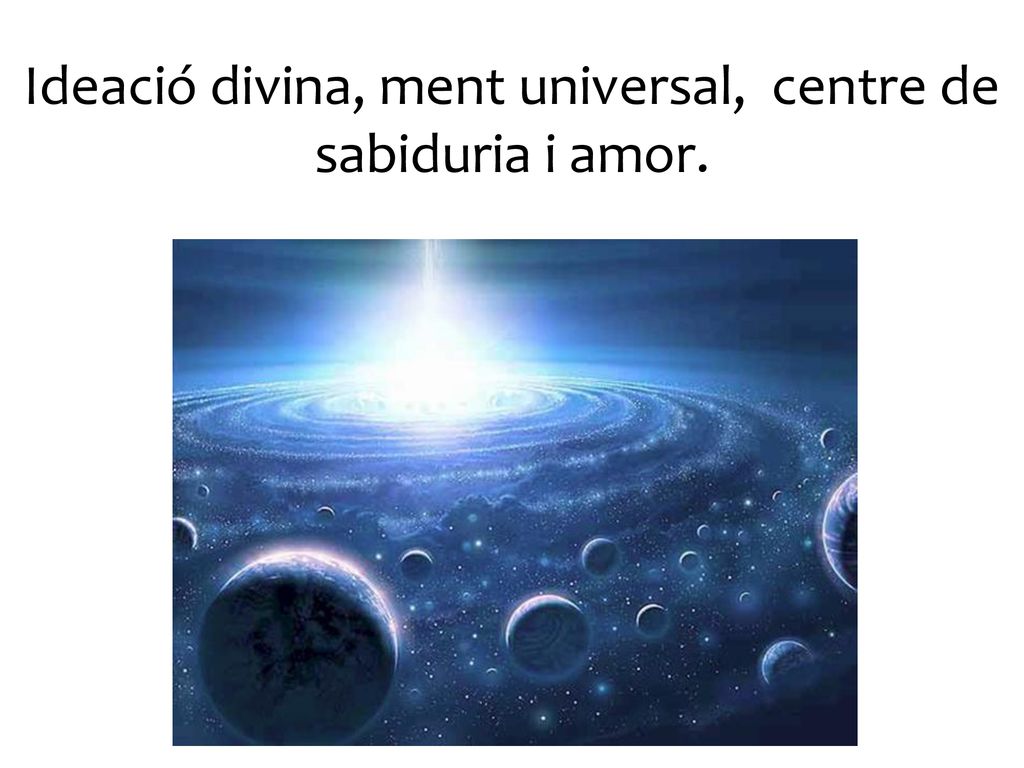 Ideació divina, ment universal, centre de sabiduria i amor.