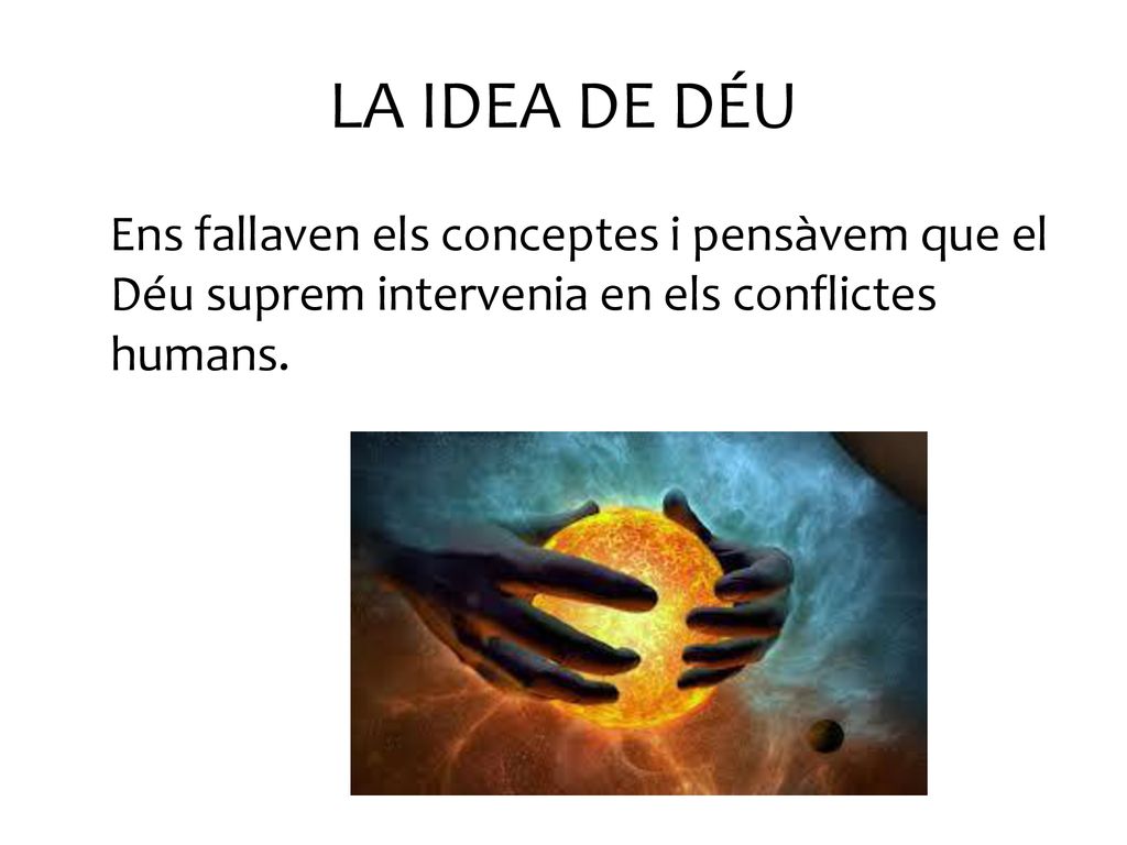 LA IDEA DE DÉU Ens fallaven els conceptes i pensàvem que el Déu suprem intervenia en els conflictes humans.
