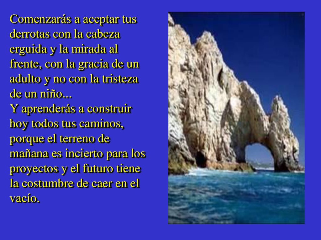 Comenzarás a aceptar tus derrotas con la cabeza erguida y la mirada al frente, con la gracia de un adulto y no con la tristeza de un niño...