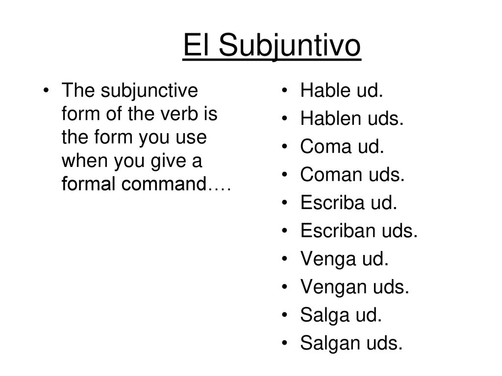 El Subjuntivo The subjunctive form of the verb is the form you use when you give a formal command….
