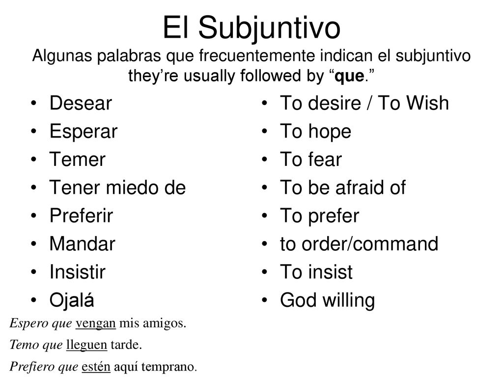 El Subjuntivo Algunas palabras que frecuentemente indican el subjuntivo they’re usually followed by que.