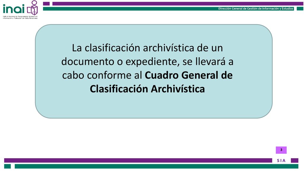 La clasificación archivística de un documento o expediente, se llevará a cabo conforme al Cuadro General de Clasificación Archivística