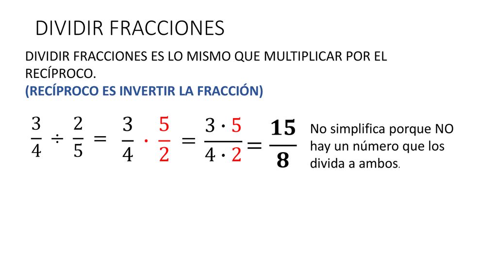DIVIDIR FRACCIONES = 𝟏𝟓 𝟖 3 4 ∙ 5 2 = 3∙5 4∙2 3 4 ÷ 2 5 =