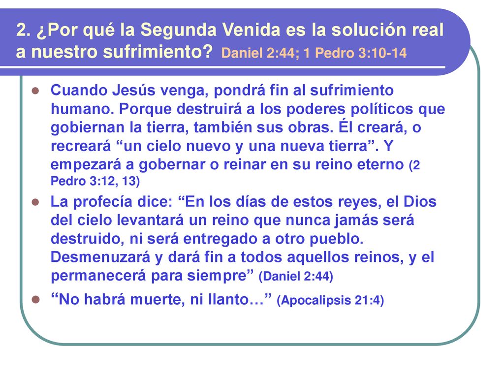 2. ¿Por qué la Segunda Venida es la solución real a nuestro sufrimiento Daniel 2:44; 1 Pedro 3:10-14