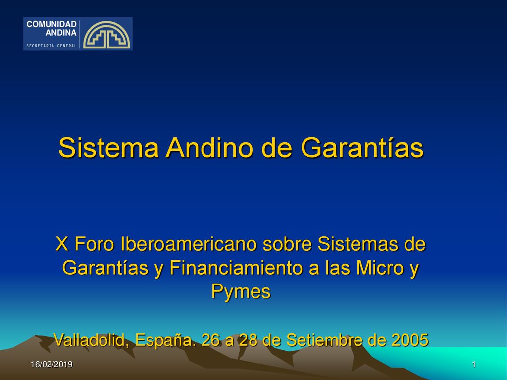 Sistema Andino de Garantías X Foro Iberoamericano sobre Sistemas de Garantías y Financiamiento a las Micro y Pymes Valladolid, España. 26 a 28 de Setiembre de 2005