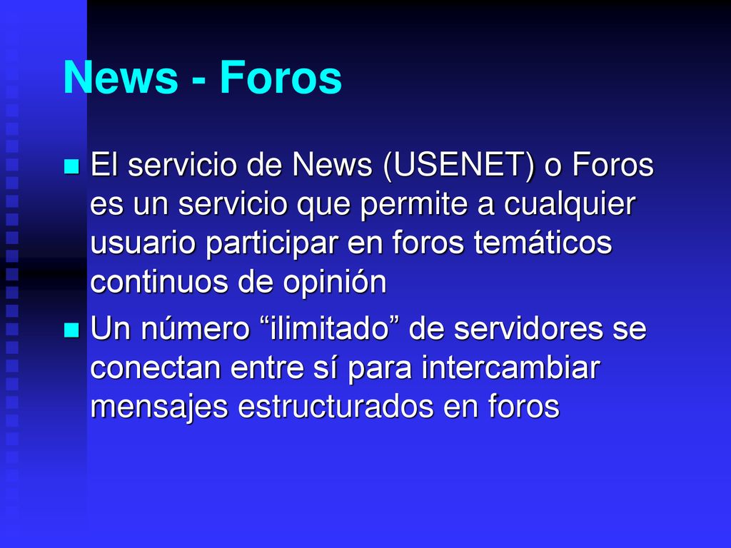 News - Foros El servicio de News (USENET) o Foros es un servicio que permite a cualquier usuario participar en foros temáticos continuos de opinión.