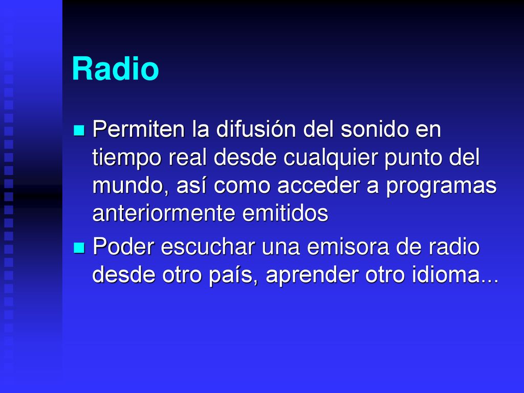 Radio Permiten la difusión del sonido en tiempo real desde cualquier punto del mundo, así como acceder a programas anteriormente emitidos.