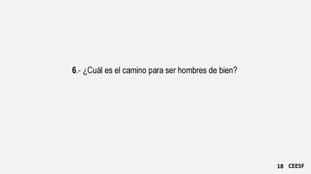 6.- ¿Cuál es el camino para ser hombres de bien