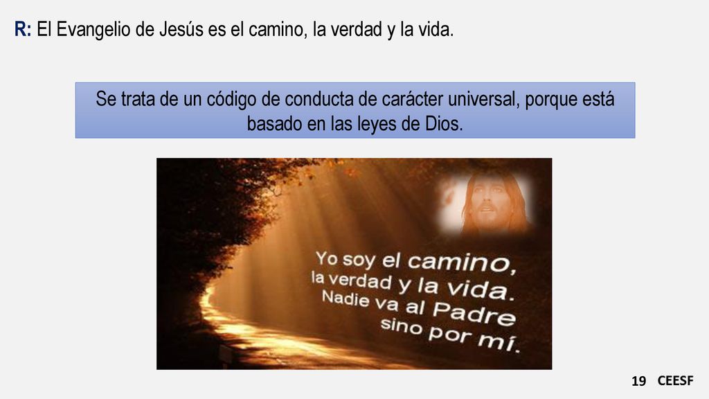 R: El Evangelio de Jesús es el camino, la verdad y la vida.