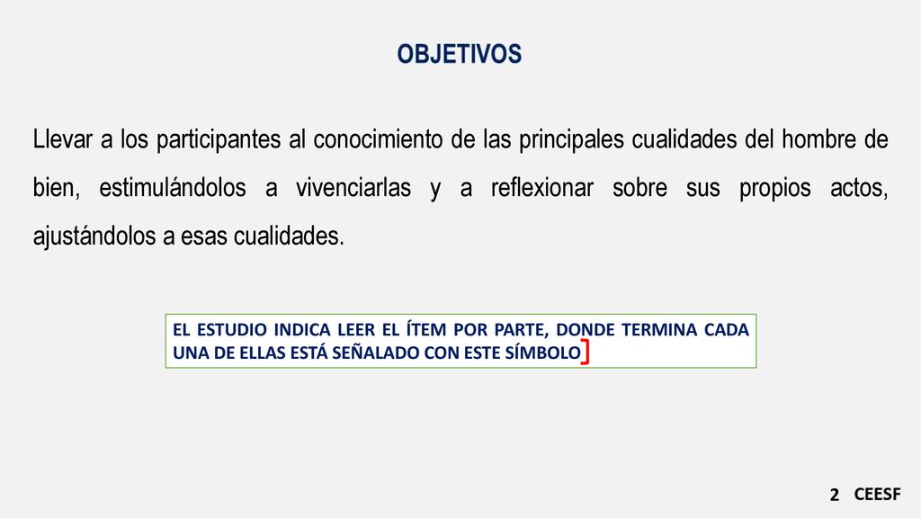 Llevar a los participantes al conocimiento de las principales cualidades del hombre de bien, estimulándolos a vivenciarlas y a reflexionar sobre sus propios actos, ajustándolos a esas cualidades.