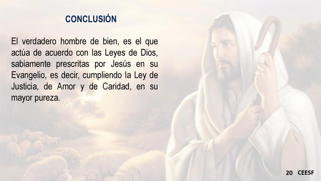 El verdadero hombre de bien, es el que actúa de acuerdo con las Leyes de Dios, sabiamente prescritas por Jesús en su Evangelio, es decir, cumpliendo la Ley de Justicia, de Amor y de Caridad, en su mayor pureza.