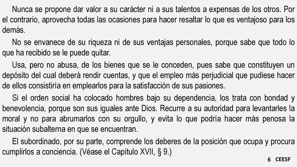Nunca se propone dar valor a su carácter ni a sus talentos a expensas de los otros. Por el contrario, aprovecha todas las ocasiones para hacer resaltar lo que es ventajoso para los demás.
