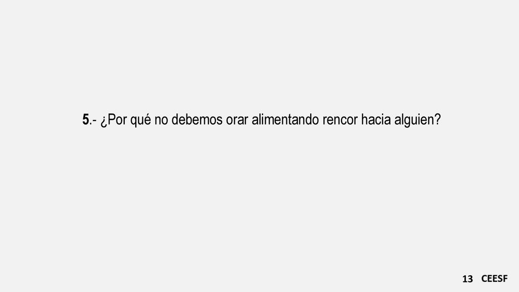 5.- ¿Por qué no debemos orar alimentando rencor hacia alguien