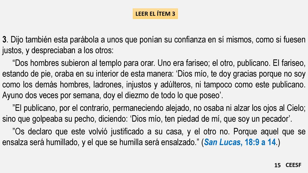 LEER EL ÍTEM 3 3. Dijo también esta parábola a unos que ponían su confianza en sí mismos, como si fuesen justos, y despreciaban a los otros: