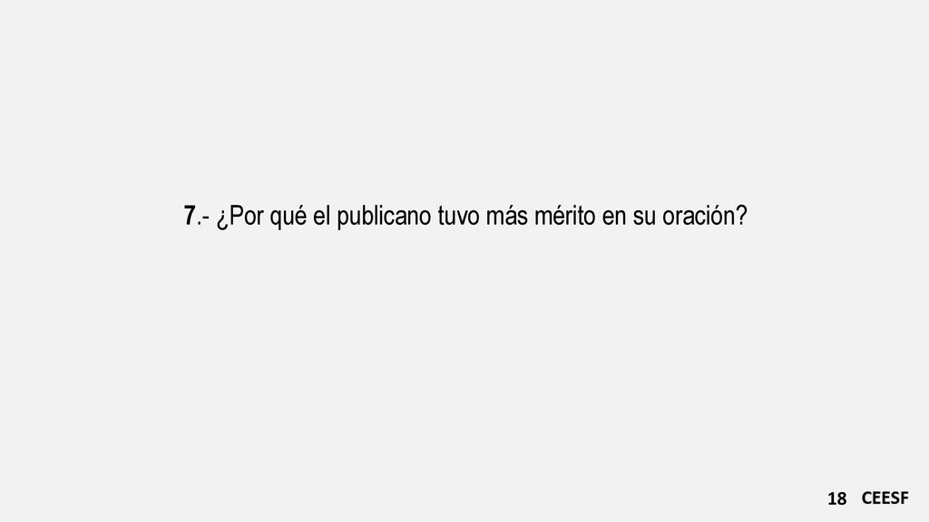 7.- ¿Por qué el publicano tuvo más mérito en su oración
