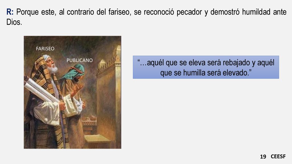 R: Porque este, al contrario del fariseo, se reconoció pecador y demostró humildad ante Dios.