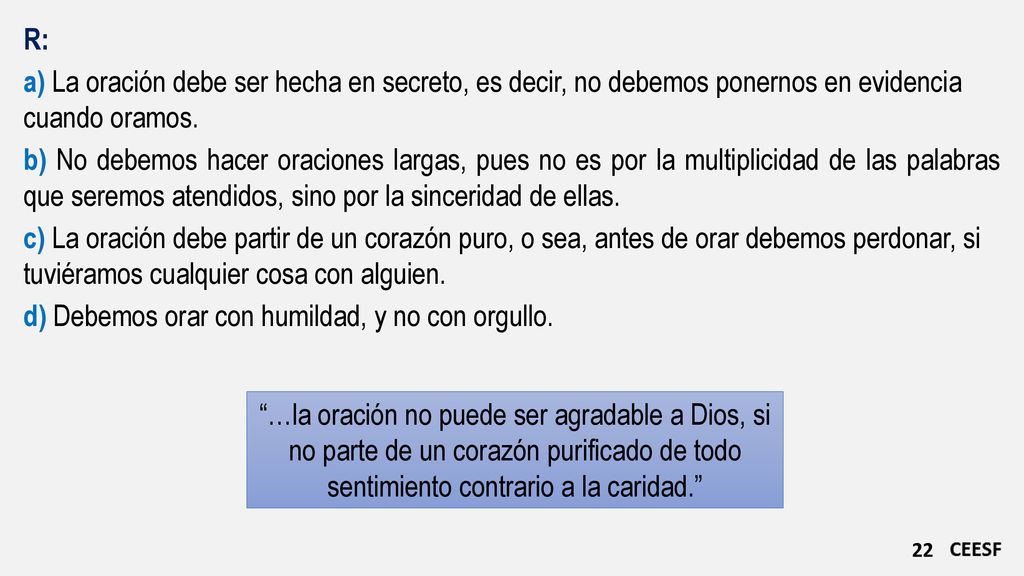R: a) La oración debe ser hecha en secreto, es decir, no debemos ponernos en evidencia. cuando oramos.