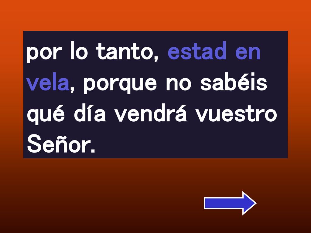 por lo tanto, estad en vela, porque no sabéis qué día vendrá vuestro Señor.
