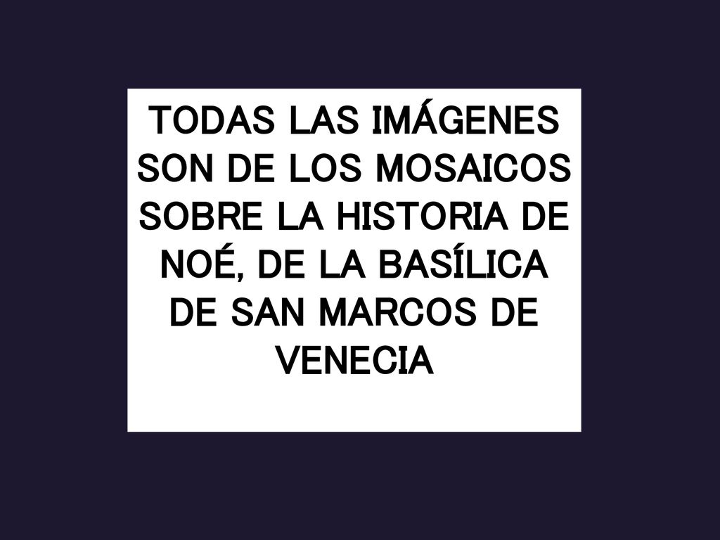 TODAS LAS IMÁGENES SON DE LOS MOSAICOS SOBRE LA HISTORIA DE NOÉ, DE LA BASÍLICA DE SAN MARCOS DE VENECIA