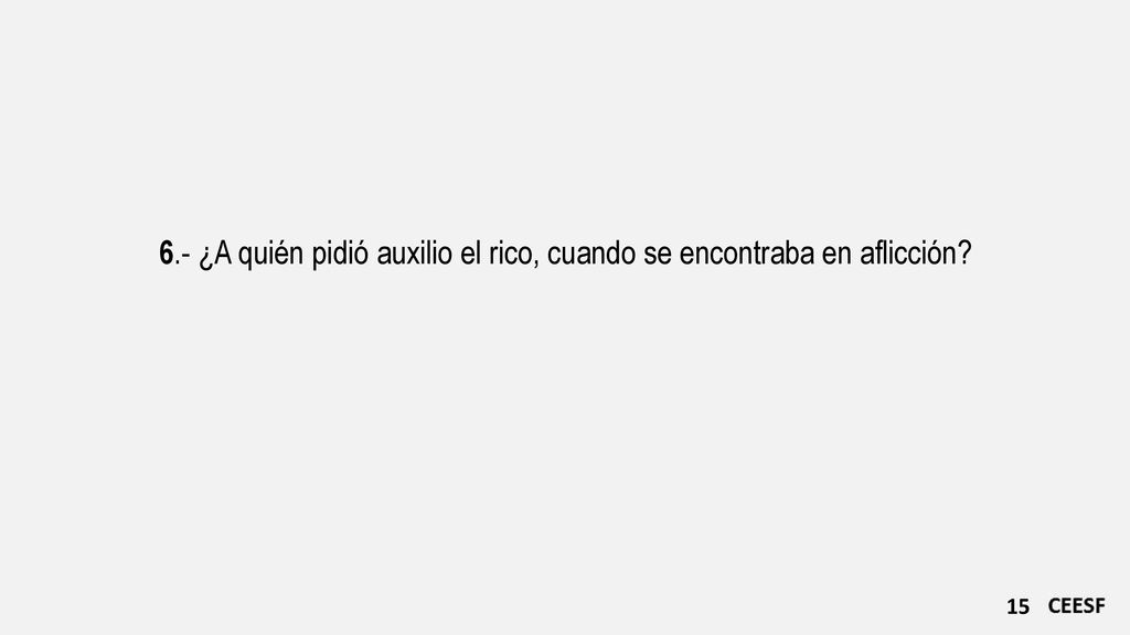 6.- ¿A quién pidió auxilio el rico, cuando se encontraba en aflicción