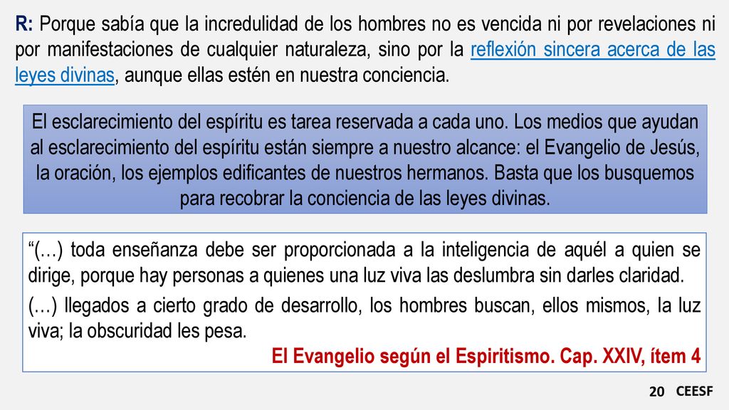 R: Porque sabía que la incredulidad de los hombres no es vencida ni por revelaciones ni por manifestaciones de cualquier naturaleza, sino por la reflexión sincera acerca de las leyes divinas, aunque ellas estén en nuestra conciencia.