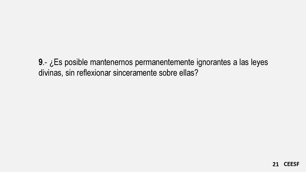 9.- ¿Es posible mantenernos permanentemente ignorantes a las leyes divinas, sin reflexionar sinceramente sobre ellas