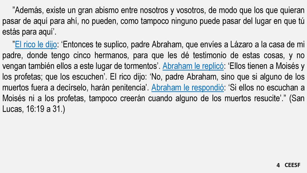 Además, existe un gran abismo entre nosotros y vosotros, de modo que los que quieran pasar de aquí para ahí, no pueden, como tampoco ninguno puede pasar del lugar en que tú estás para aquí’.
