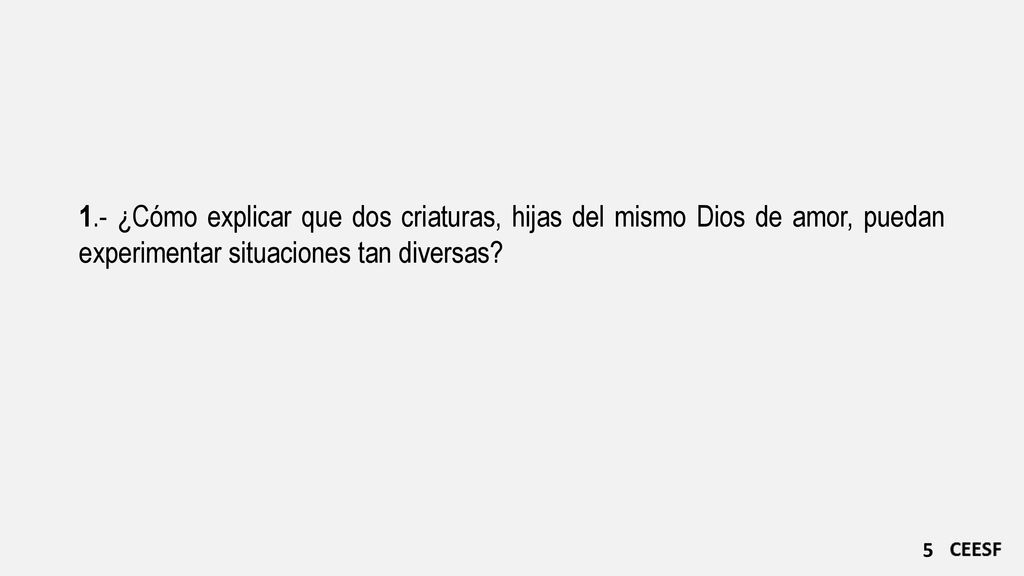 1.- ¿Cómo explicar que dos criaturas, hijas del mismo Dios de amor, puedan experimentar situaciones tan diversas