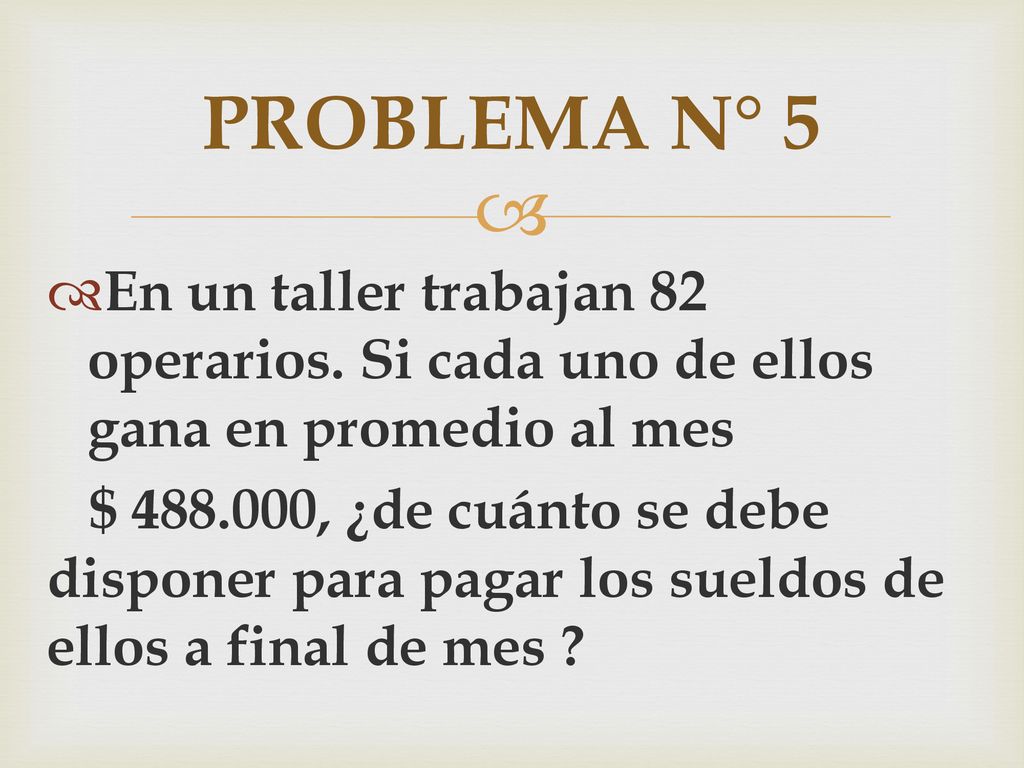 PROBLEMA N° 5 En un taller trabajan 82 operarios. Si cada uno de ellos gana en promedio al mes.