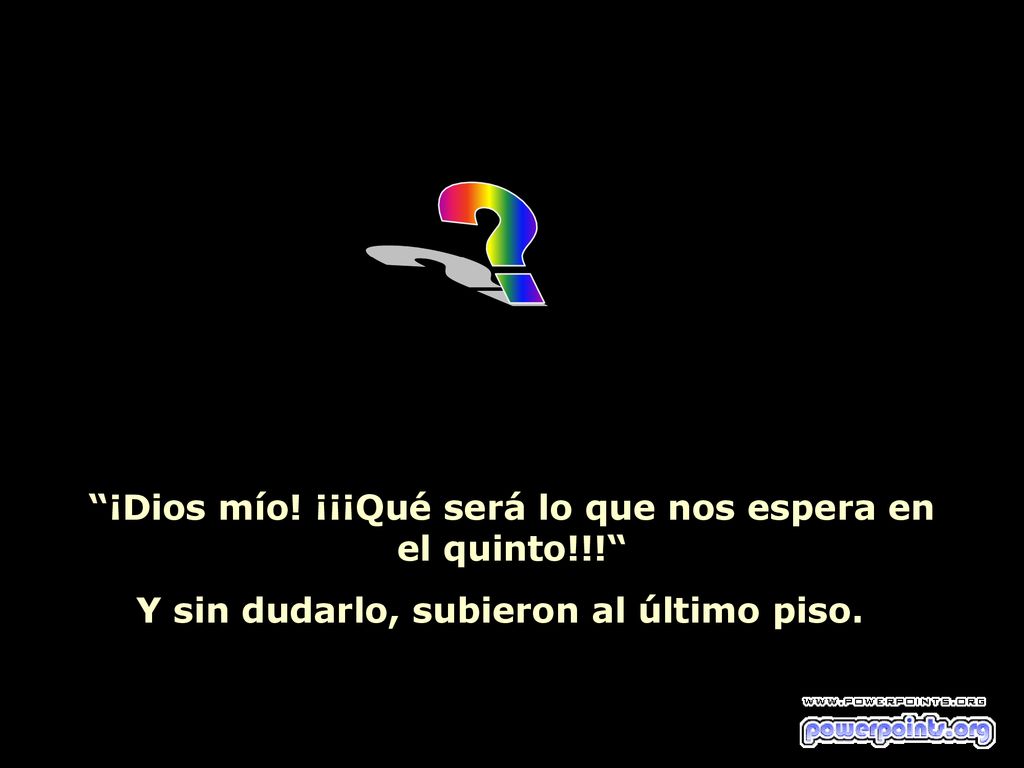 ¡Dios mío! ¡¡¡Qué será lo que nos espera en el quinto!!!