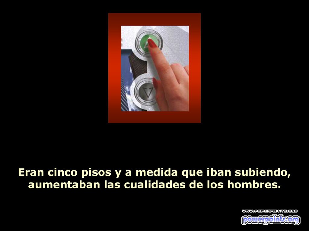 Eran cinco pisos y a medida que iban subiendo, aumentaban las cualidades de los hombres.