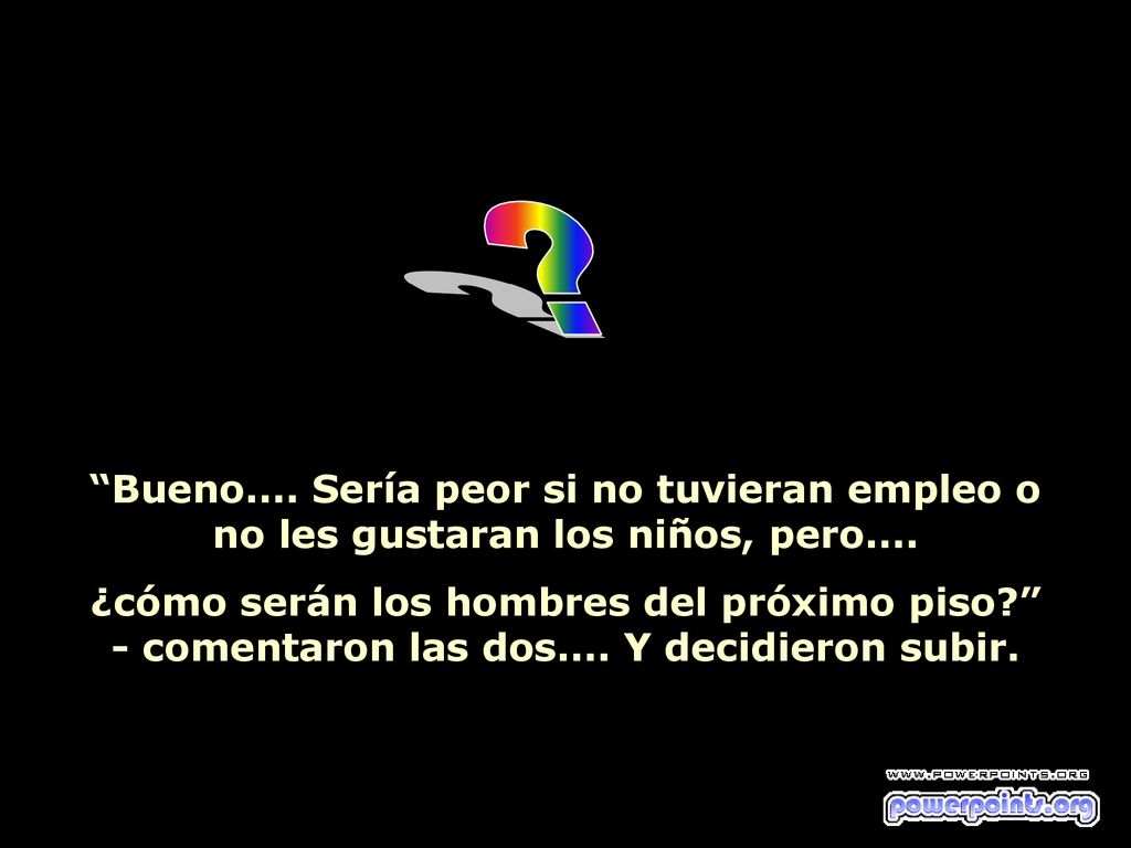 Bueno.... Sería peor si no tuvieran empleo o no les gustaran los niños, pero....
