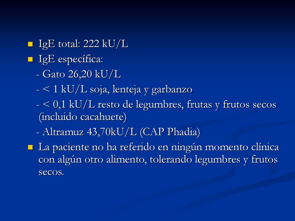 IgE total: 222 kU/L IgE específica: - Gato 26,20 kU/L. - < 1 kU/L soja, lenteja y garbanzo.