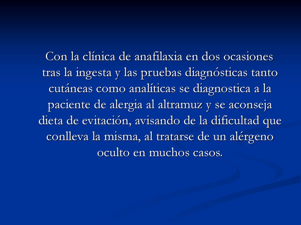 Con la clínica de anafilaxia en dos ocasiones tras la ingesta y las pruebas diagnósticas tanto cutáneas como analíticas se diagnostica a la paciente de alergia al altramuz y se aconseja dieta de evitación, avisando de la dificultad que conlleva la misma, al tratarse de un alérgeno oculto en muchos casos.
