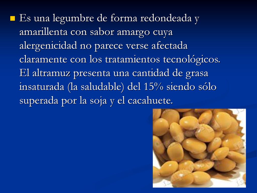 Es una legumbre de forma redondeada y amarillenta con sabor amargo cuya alergenicidad no parece verse afectada claramente con los tratamientos tecnológicos.