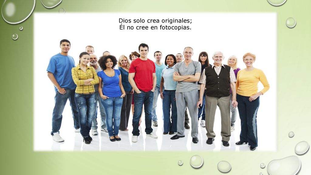 Dios solo crea originales; Él no cree en fotocopias.
