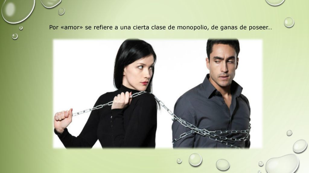 Por «amor» se refiere a una cierta clase de monopolio, de ganas de poseer…