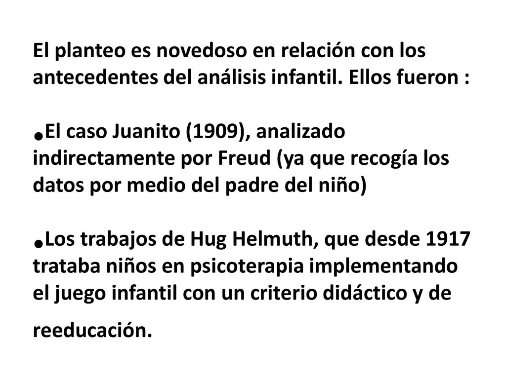 El planteo es novedoso en relación con los antecedentes del análisis infantil. Ellos fueron :