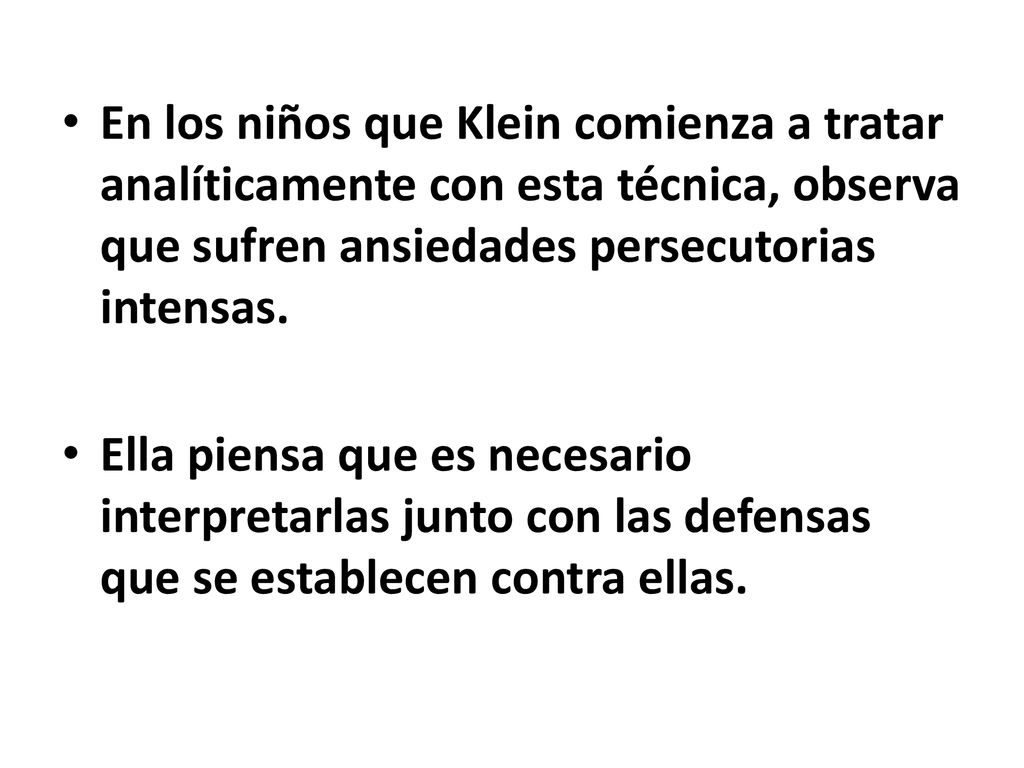En los niños que Klein comienza a tratar analíticamente con esta técnica, observa que sufren ansiedades persecutorias intensas.