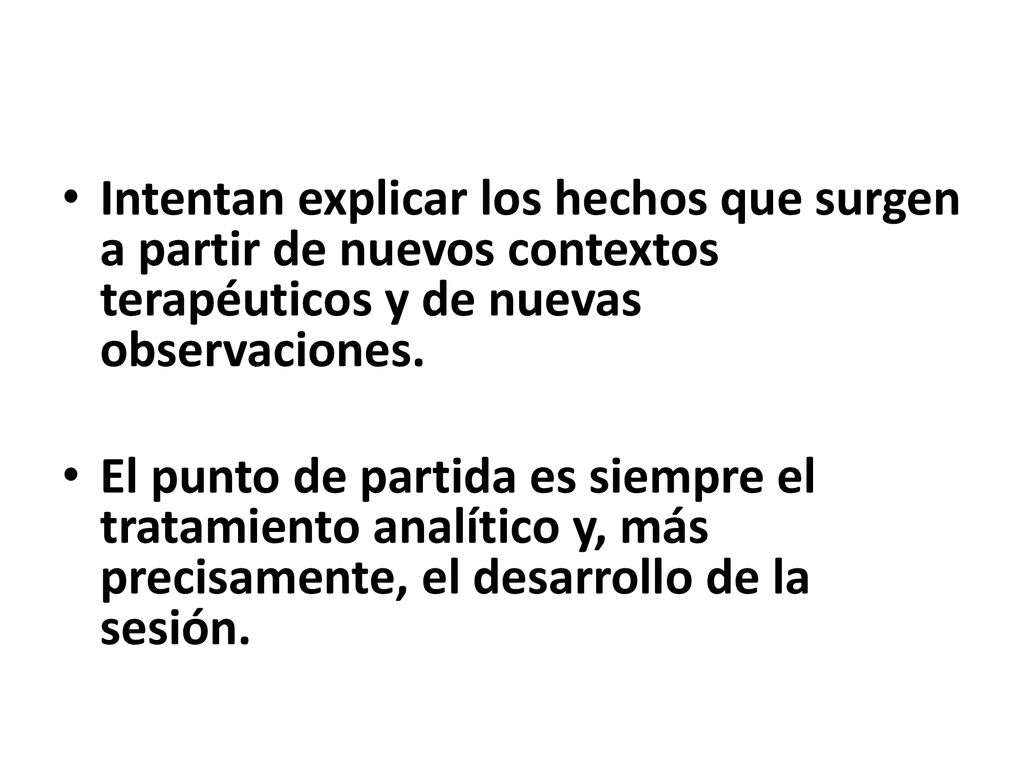 Intentan explicar los hechos que surgen a partir de nuevos contextos terapéuticos y de nuevas observaciones.