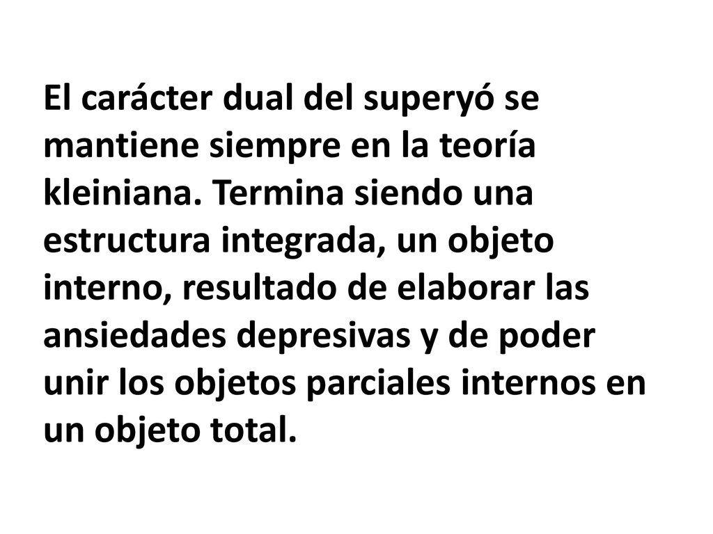 El carácter dual del superyó se mantiene siempre en la teoría kleiniana.