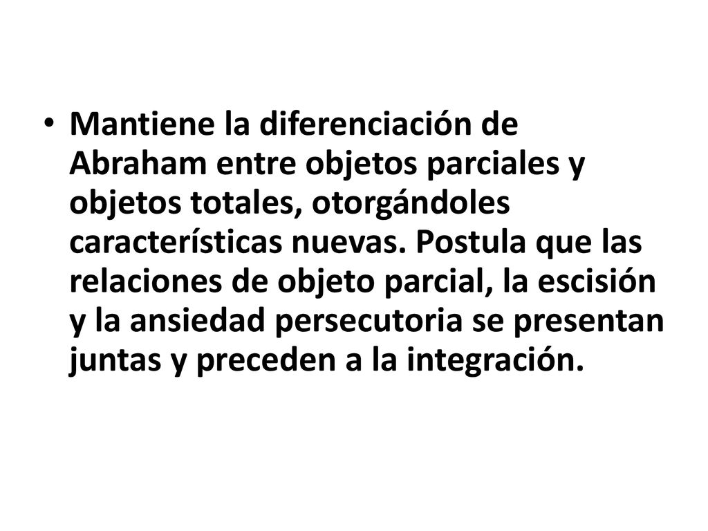 Mantiene la diferenciación de Abraham entre objetos parciales y objetos totales, otorgándoles características nuevas.