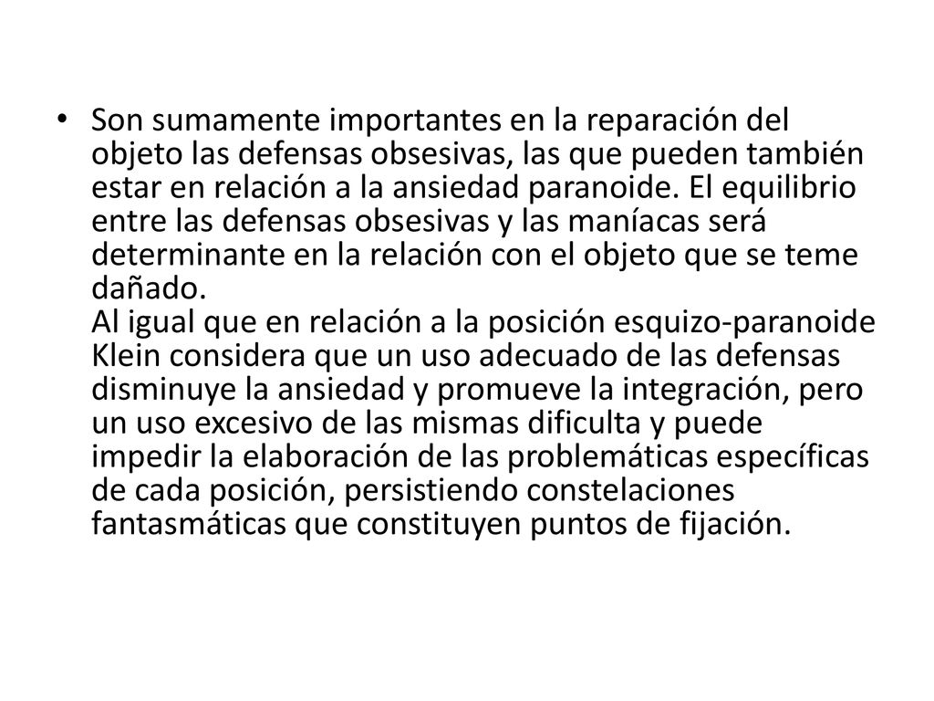 Son sumamente importantes en la reparación del objeto las defensas obsesivas, las que pueden también estar en relación a la ansiedad paranoide.