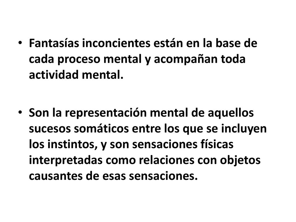 Fantasías inconcientes están en la base de cada proceso mental y acompañan toda actividad mental.