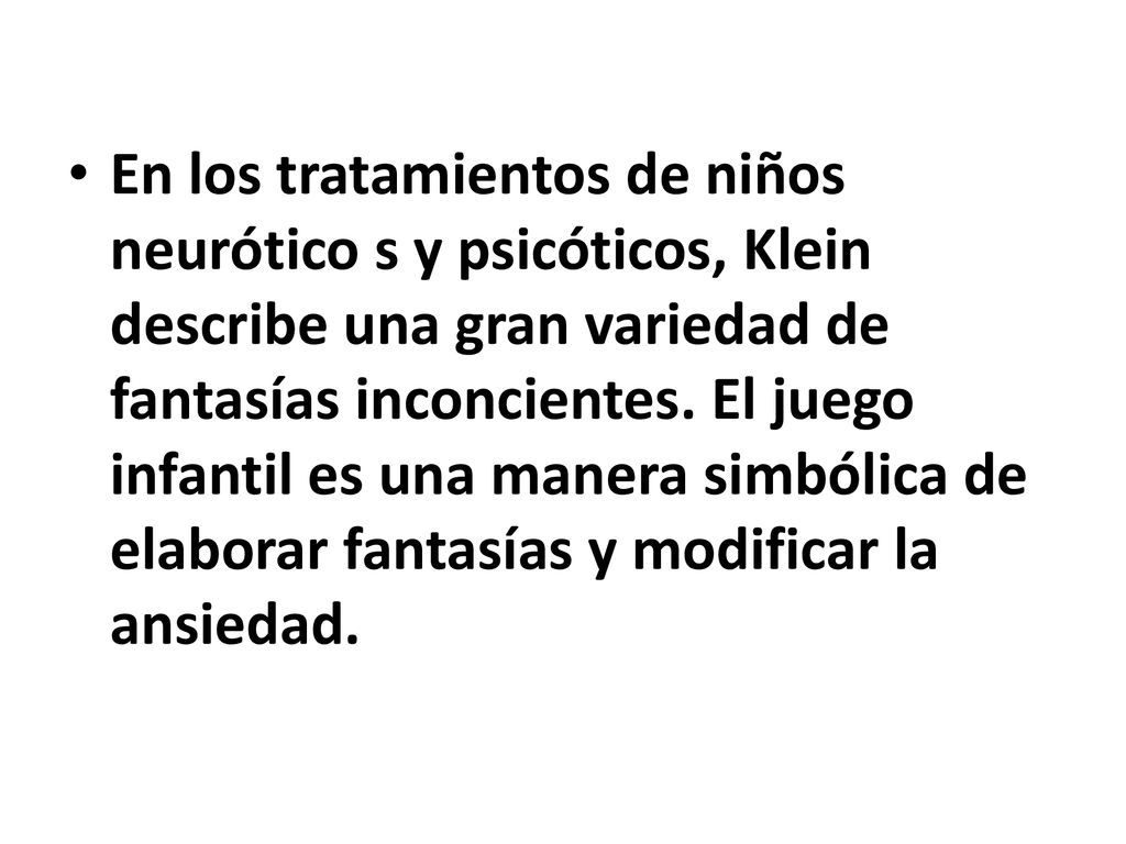 En los tratamientos de niños neurótico s y psicóticos, Klein describe una gran variedad de fantasías inconcientes.