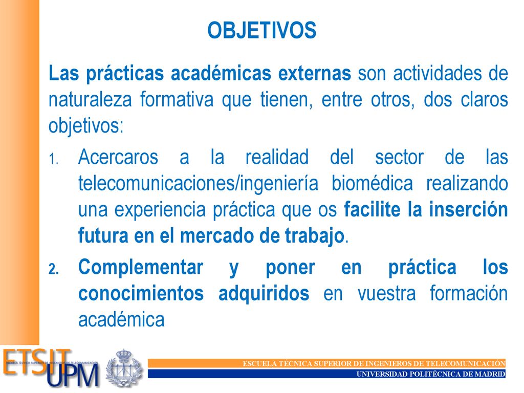OBJETIVOS Las prácticas académicas externas son actividades de naturaleza formativa que tienen, entre otros, dos claros objetivos: